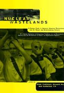 Nuclear Wastelands: A Global Guide to Nuclear Weapons Production and Its Health and Environmental Effects cover