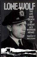 Lone Wolf The Life and Death of U-Boat Ace Werner Henke cover