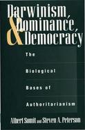 Darwinism, Dominance, and Democracy The Biological Bases of Authoritarianism cover