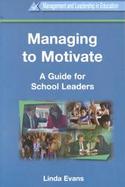 Managing to Motivate A Guide for School Leaders cover