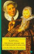 Childhood, Memory and Autobiography in Holland From the Golden Age to Romanticism cover