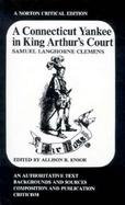 A Connecticut Yankee in King Arthur's Court An Authoritative Text, Backgrounds and Sources, Composition and Publication, Criticism cover