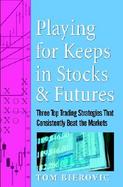Playing for Keeps in Stocks and Futures Three Top Trading Strategies That Consistently Beat the Markets cover