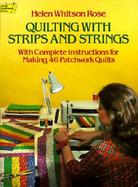 Quilting With Strips and Strings With Complete Instructions for Making 46 Patchwork Quilts cover