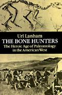 The Bone Hunters: The Heroic Age of Paleontology in the American West cover