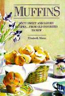 Muffins: Sixty Sweet and Savory Recipes-- From Old Favorites to New cover