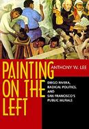 Painting on the Left Diego Rivera, Radical Politics, and San Francisco's Public Murals cover