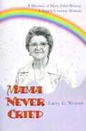Mama Never Cried A Memoir of Mary Ethel Weaver, a Simple Country Woman cover