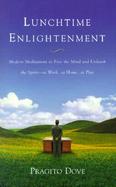 Lunchtime Enlightenment: Modern Meditations to Free the Mind and Unleash the Spirit--At Work, at Home, at Play cover