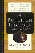 The Princeton Theology 1812-1921 Scripture, Science, and Theological Method from Archibald Alexander to Ben Jamin Breckinridge Warfield cover