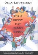 It's a Bunny-Eat-Bunny World A Writer's Guide to Surviving and Thriving in Today's Competitive Children's Book Market cover