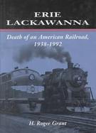 Erie Lackawanna Death of an American Railroad, 1938-1992 cover