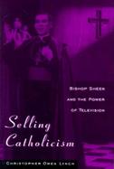 Selling Catholicism Bishop Sheen and the Power of Television cover