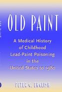Old Paint A Medical History of Childhood Lead-Paint Poisoning in the United States To1980 cover