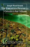 The Forgotten Peninsula A Naturalist in Baja California cover