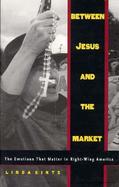 Between Jesus and the Market The Emotions That Matter in Right-Wing America cover