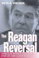 The Reagan Reversal Foreign Policy and the End of the Cold War cover