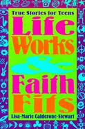 Life Works and Faith Fits True Stories for Teens cover