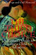 The Third Choice: A Women's Guide to Placing a Child for Adoption cover