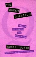 The Queer Question Essays on Desire and Democracy cover