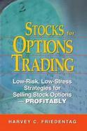 Stocks for Options Trading: Low-Risk, Low-Stress Strategies for Selling Stock Options--Profitably cover