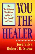 You the Healer The World-Famous Silva Method on How to Heal Yourself and Others cover