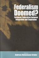 Federalism Doomed? European Federalism Between Integration and Separation cover