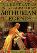 The Illustrated Encyclopedia of Arthurian Legends cover