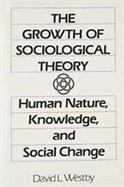 Growth of Sociological Theory Human Nature, Knowledge and Social Change cover