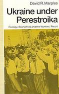 Ukraine Under Perestroika Ecology, Economics and the Workers' Revolt cover