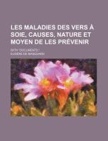 Les Maladies des Vers a Soie, Causes, Nature et Moyen de les Prévenir; with Documents cover