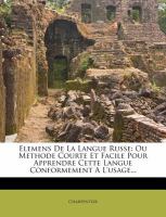 Elemens de la Langue Russe : Ou Methode Courte et Facile Pour Apprendre Cette Langue Conformement a L'usage... cover