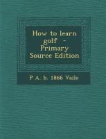 How to Learn Golf - Primary Source Edition cover