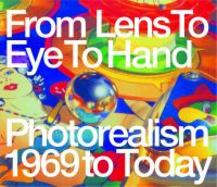 From Lens to Eye to Hand : Photorealism from 1969 to Today cover