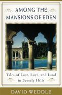 Among the Mansions of Eden Tales of Love, Lust, and Land in Beverly Hills cover
