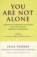 You Are Not Alone Words of Experience and Hope for the Journey Through Depression cover