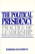 The Political Presidency Practice of Leadership/from Kennedy Through Reagan cover