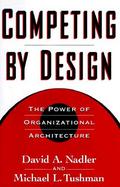 Competing by Design The Power of Organizational Architecture cover