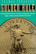 Golden Rule The Investment Theory of Party Competition and the Logic of Money-Driven Political Systems cover