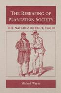 The Reshaping of Plantation Society The Natchez District, 1860-80 cover