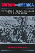 Britain to America Mid-Nineteenth-Century Immigrants to the United States cover