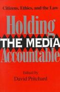 Holding the Media Accountable Citizens, Ethics, and the Law cover
