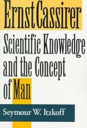 Ernst Cassirer Scientific Knowledge and the Concept of Man cover