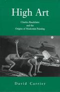 High Art Charles Baudelaire and the Origins of Modernist Painting cover