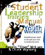 The Student Leadership Training Manual for Youth Workers Everything You Need to Disciple Your Kids in Leadership Skills cover