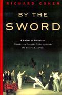 By the Sword A History of Gladiators, Musketeers, Samurai, Swashbucklers, and Olympic Champions cover