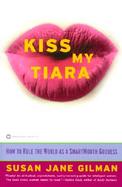 Kiss My Tiara How to Rule the World As a Smartmouth Goddess cover