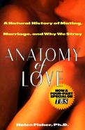 Anatomy of Love A Natural History of Mating, Marriage, and Why We Stray cover