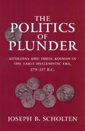 The Politics of Plunder Aitolians and Their Koinon in the Early Hellenistic Era, 279-21Y B.C. cover