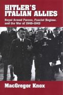 Hitler's Italian Allies Royal Armed Forces, Fascist Regime, and the War of 1940-43 cover
